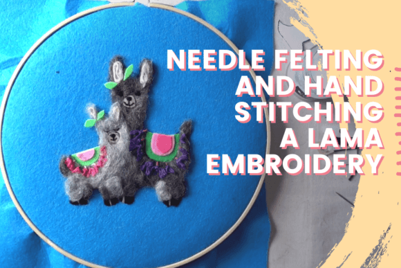 Lama Embroidery: Felting & Stitching Class Review